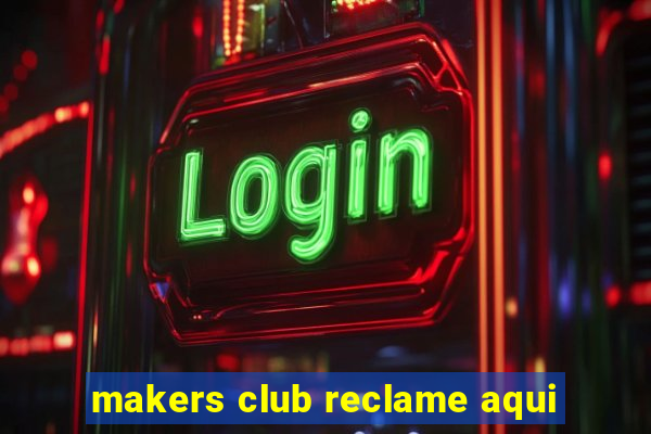 makers club reclame aqui